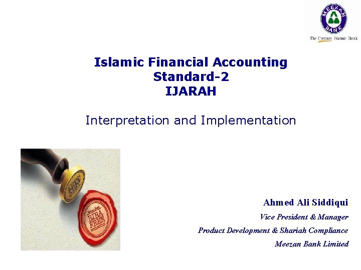 Islamic Financial Accounting Standard-2 IJARAH Interpretation and Implementation Ahmed Ali Siddiqui Vice President &