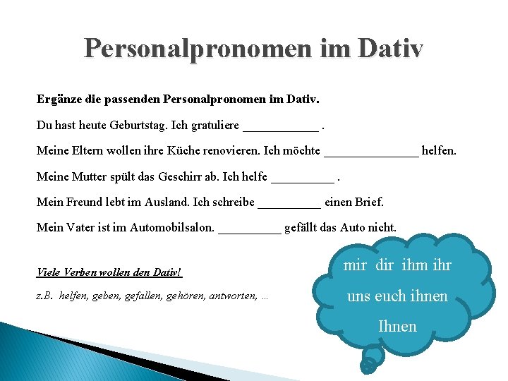 Personalpronomen im Dativ Ergänze die passenden Personalpronomen im Dativ. Du hast heute Geburtstag. Ich