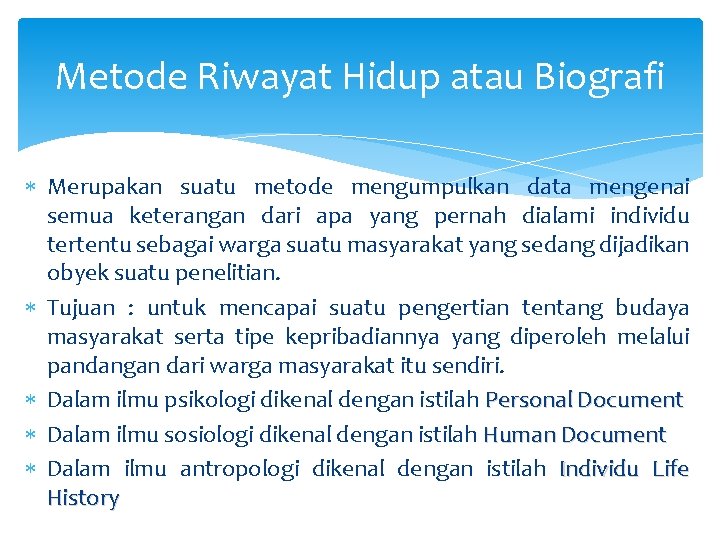 Metode Riwayat Hidup atau Biografi Merupakan suatu metode mengumpulkan data mengenai semua keterangan dari