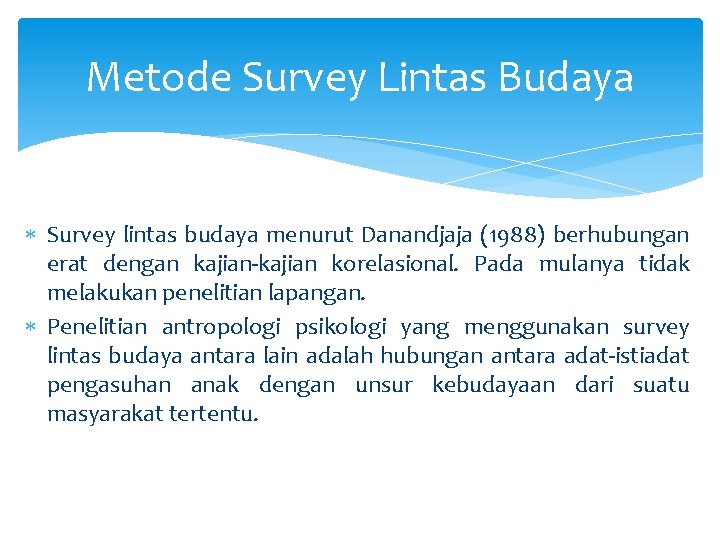 Metode Survey Lintas Budaya Survey lintas budaya menurut Danandjaja (1988) berhubungan erat dengan kajian-kajian
