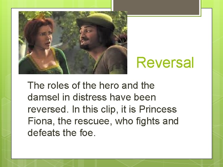 Reversal The roles of the hero and the damsel in distress have been reversed.