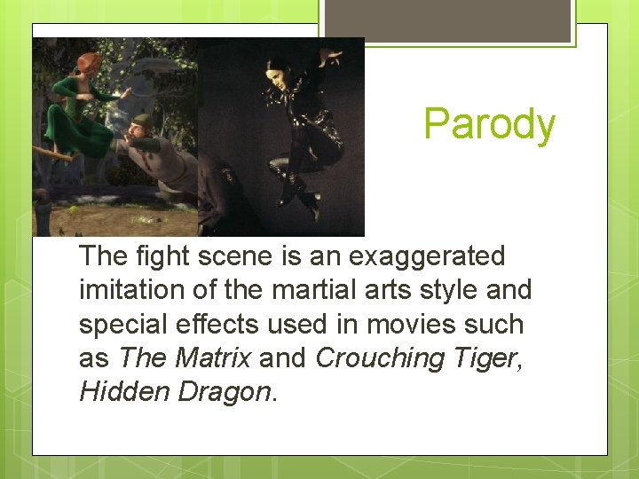 Parody The fight scene is an exaggerated imitation of the martial arts style and