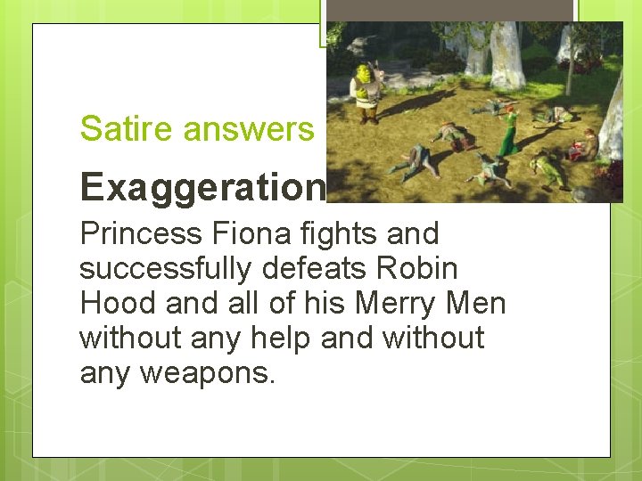 Satire answers Exaggeration Princess Fiona fights and successfully defeats Robin Hood and all of