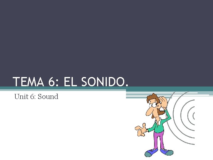 TEMA 6: EL SONIDO. Unit 6: Sound 