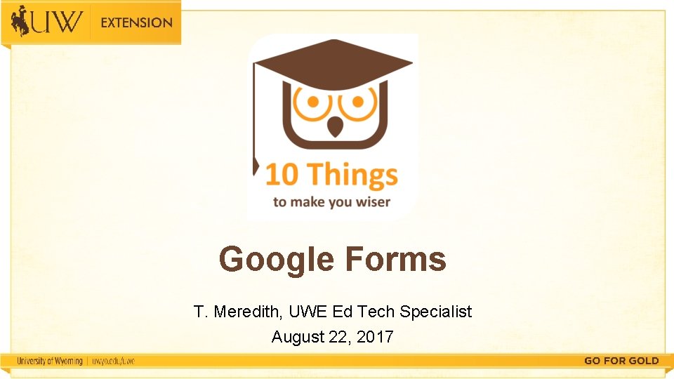 Google Forms T. Meredith, UWE Ed Tech Specialist August 22, 2017 