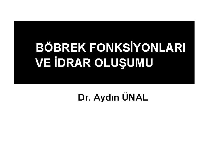 BÖBREK FONKSİYONLARI VE İDRAR OLUŞUMU Dr. Aydın ÜNAL 