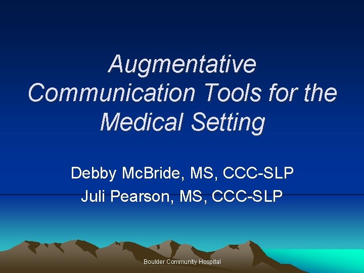 Augmentative Communication Tools for the Medical Setting Debby Mc. Bride, MS, CCC-SLP Juli Pearson,