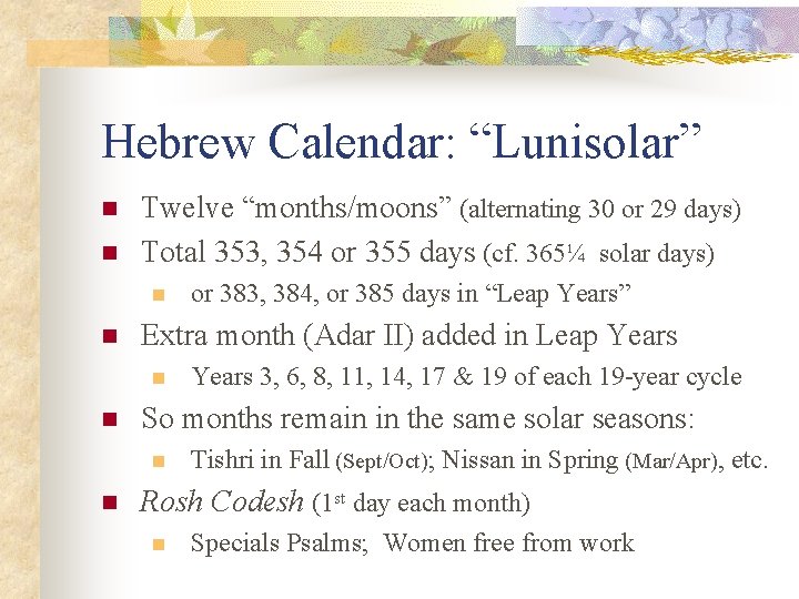 Hebrew Calendar: “Lunisolar” n n Twelve “months/moons” (alternating 30 or 29 days) Total 353,