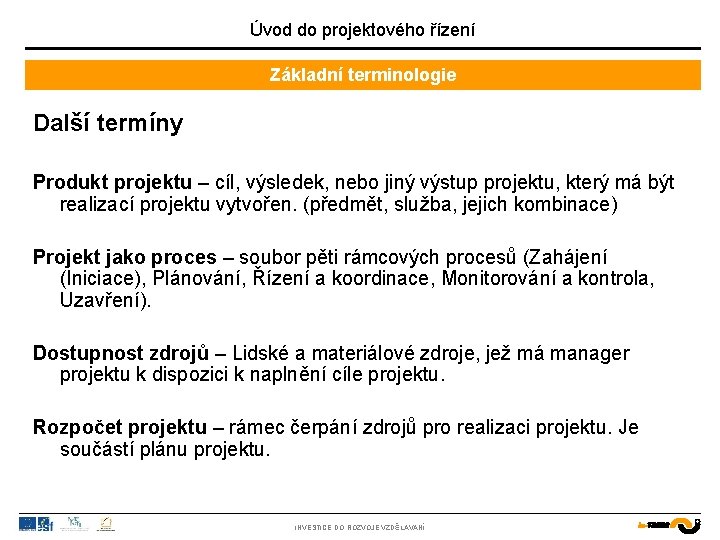 Úvod do projektového řízení Základní terminologie Další termíny Produkt projektu – cíl, výsledek, nebo