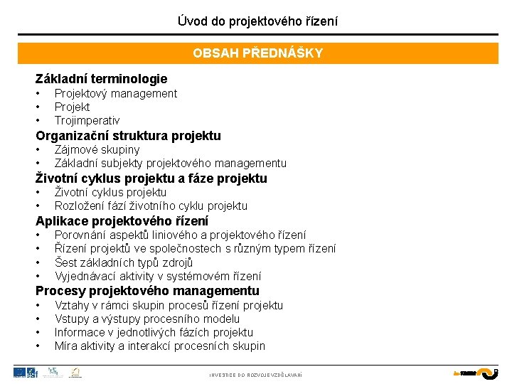 Úvod do projektového řízení OBSAH PŘEDNÁŠKY Základní terminologie • • • Projektový management Projekt