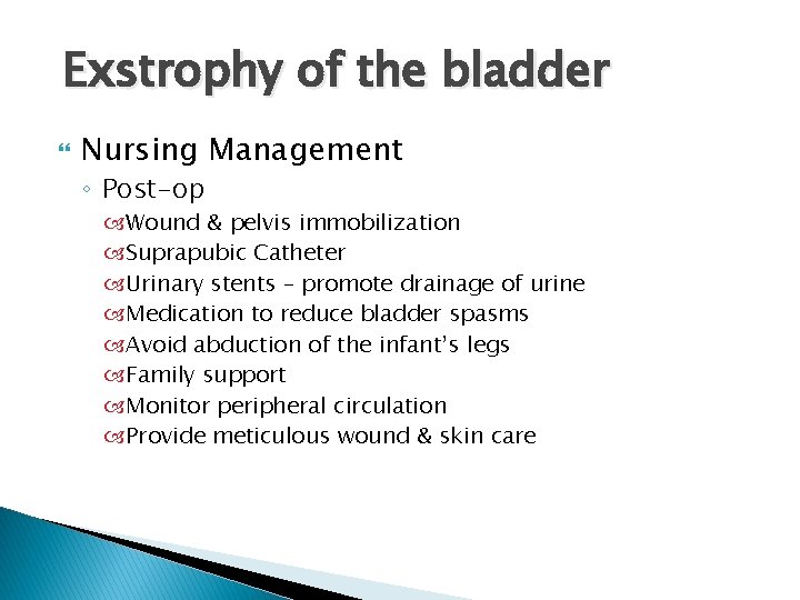 Exstrophy of the bladder Nursing Management ◦ Post-op Wound & pelvis immobilization Suprapubic Catheter