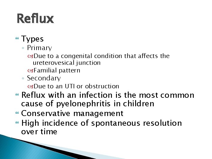 Reflux Types ◦ Primary Due to a congenital condition that affects the ureterovesical junction