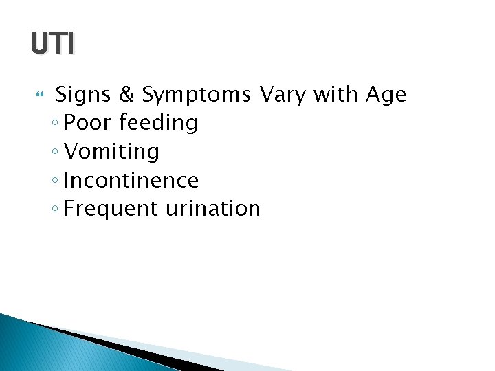 UTI Signs & Symptoms Vary with Age ◦ Poor feeding ◦ Vomiting ◦ Incontinence