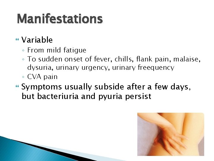 Manifestations Variable ◦ From mild fatigue ◦ To sudden onset of fever, chills, flank