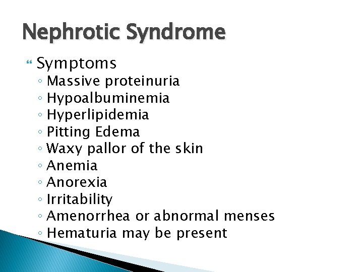 Nephrotic Syndrome Symptoms ◦ Massive proteinuria ◦ Hypoalbuminemia ◦ Hyperlipidemia ◦ Pitting Edema ◦
