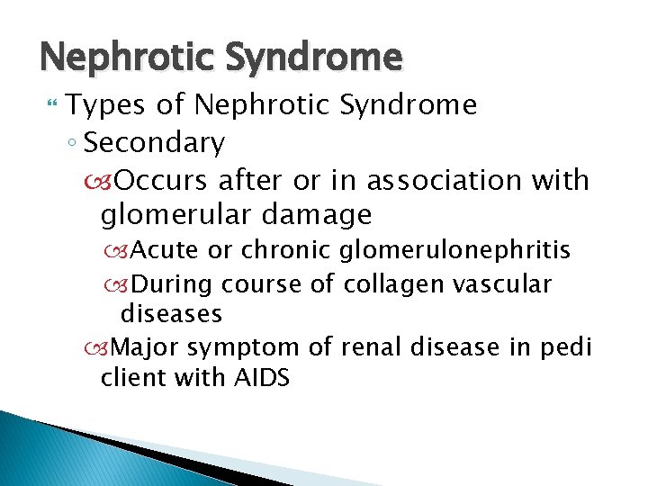 Nephrotic Syndrome Types of Nephrotic Syndrome ◦ Secondary Occurs after or in association with