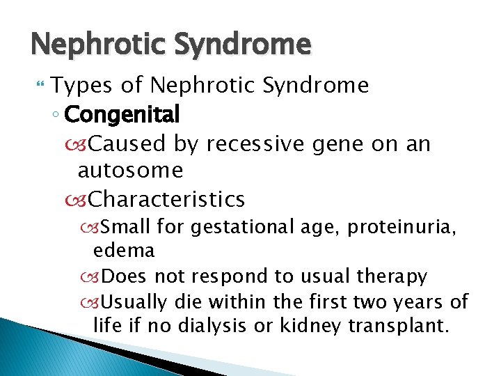 Nephrotic Syndrome Types of Nephrotic Syndrome ◦ Congenital Caused by recessive gene on an