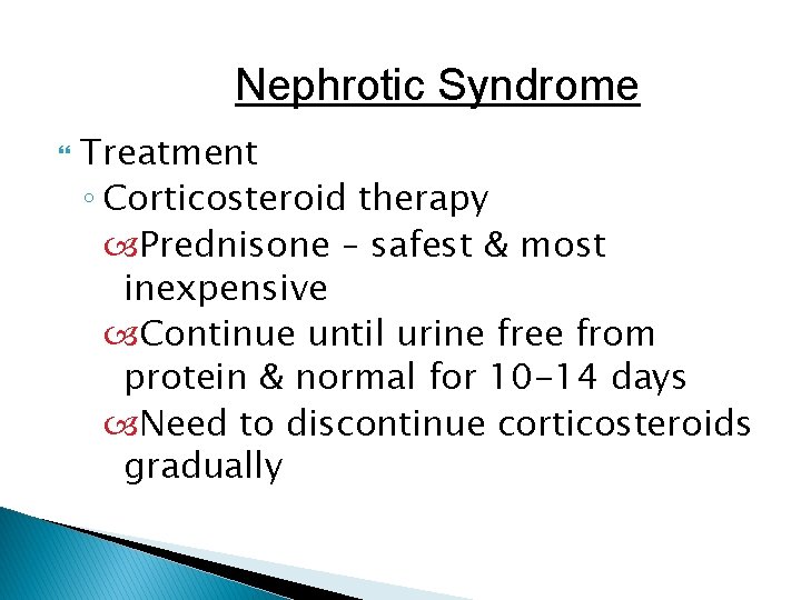 Nephrotic Syndrome Treatment ◦ Corticosteroid therapy Prednisone – safest & most inexpensive Continue until