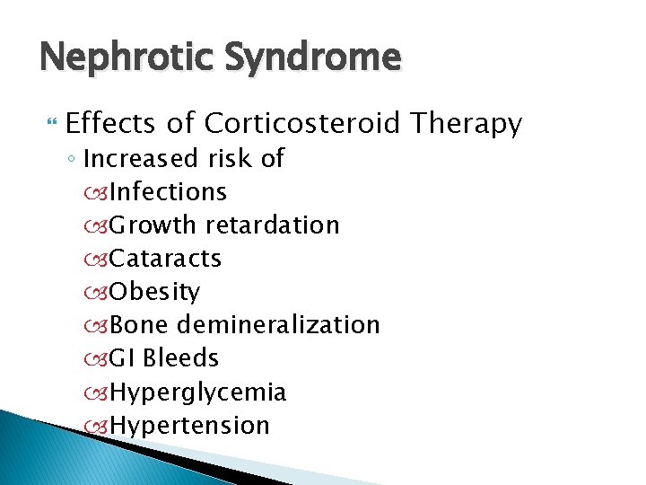 Nephrotic Syndrome Effects of Corticosteroid Therapy ◦ Increased risk of Infections Growth retardation Cataracts