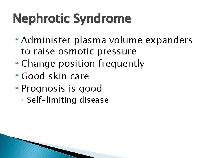 Nephrotic Syndrome Administer plasma volume expanders to raise osmotic pressure Change position frequently Good