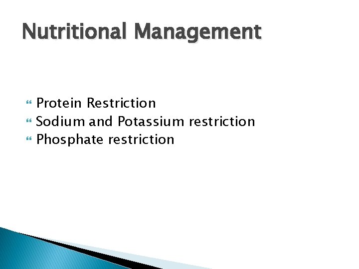 Nutritional Management Protein Restriction Sodium and Potassium restriction Phosphate restriction 