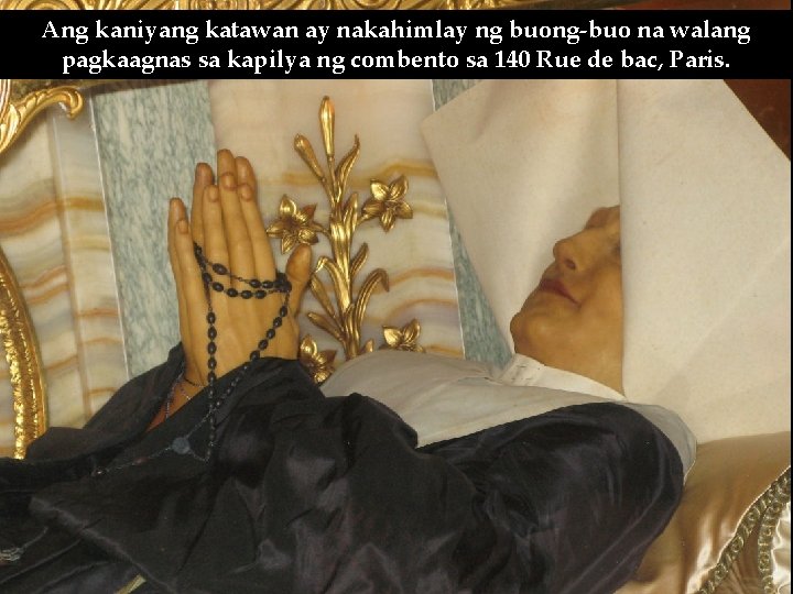 Ang kaniyang katawan ay nakahimlay ng buong-buo na walang pagkaagnas sa kapilya ng combento Ang kaniyang katawan ay nakahimlay ng buong-buo na walang pagkaagnas sa kapilya ng combento