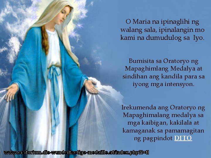 O Maria na ipinaglihi ng walang sala, ipinalangin mo kami na dumudulog sa Iyo. O Maria na ipinaglihi ng walang sala, ipinalangin mo kami na dumudulog sa Iyo.