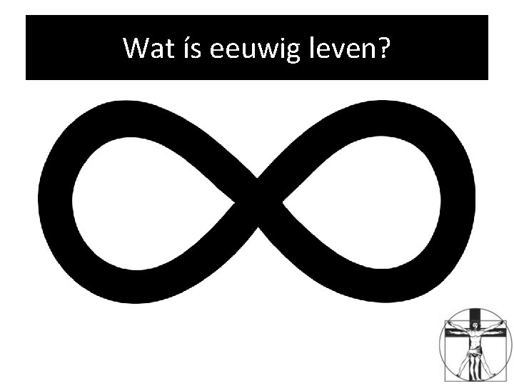 Wat ís eeuwig leven? 