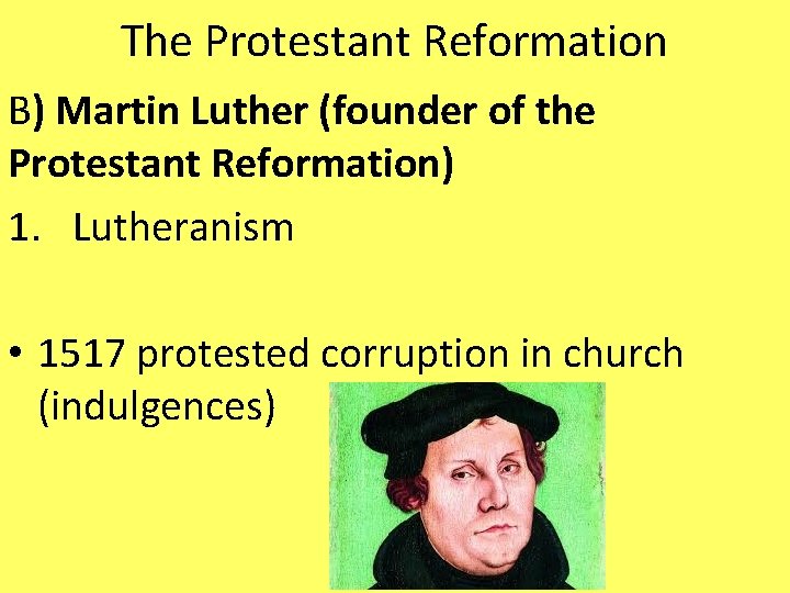 The Protestant Reformation B) Martin Luther (founder of the Protestant Reformation) 1. Lutheranism •