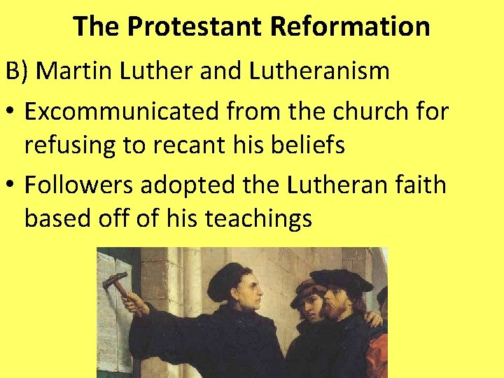 The Protestant Reformation B) Martin Luther and Lutheranism • Excommunicated from the church for