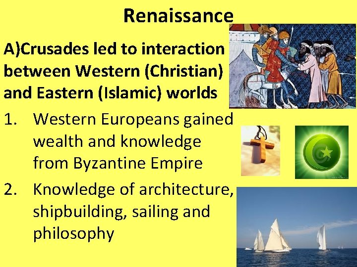 Renaissance A)Crusades led to interaction between Western (Christian) and Eastern (Islamic) worlds 1. Western