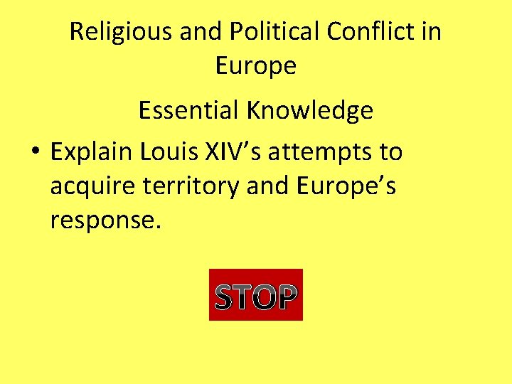 Religious and Political Conflict in Europe Essential Knowledge • Explain Louis XIV’s attempts to