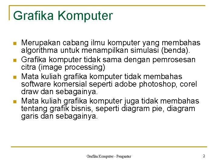 Grafika Komputer n n Merupakan cabang ilmu komputer yang membahas algorithma untuk menampilkan simulasi