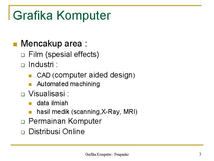 Grafika Komputer n Mencakup area : q q Film (spesial effects) Industri : n