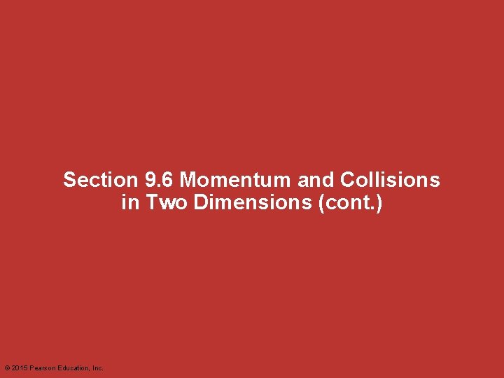 Section 9. 6 Momentum and Collisions in Two Dimensions (cont. ) © 2015 Pearson Section 9. 6 Momentum and Collisions in Two Dimensions (cont. ) © 2015 Pearson