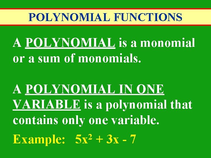 POLYNOMIAL FUNCTIONS A POLYNOMIAL is a monomial or a sum of monomials. A POLYNOMIAL