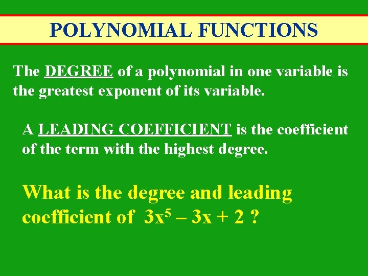 POLYNOMIAL FUNCTIONS The DEGREE of a polynomial in one variable is the greatest exponent