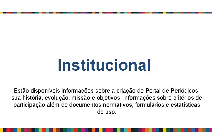 Institucional Estão disponíveis informações sobre a criação do Portal de Periódicos, sua história, evolução,