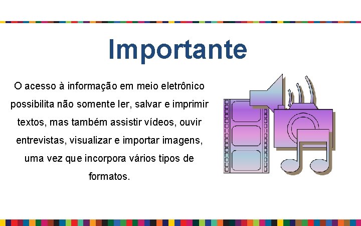 Importante O acesso à informação em meio eletrônico possibilita não somente ler, salvar e