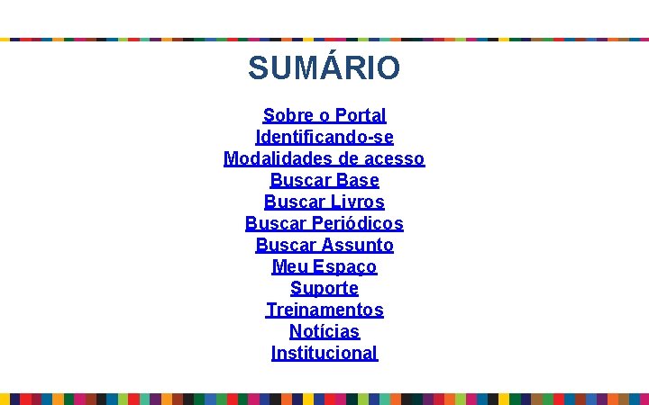 SUMÁRIO Sobre o Portal Identificando-se Modalidades de acesso Buscar Base Buscar Livros Buscar Periódicos