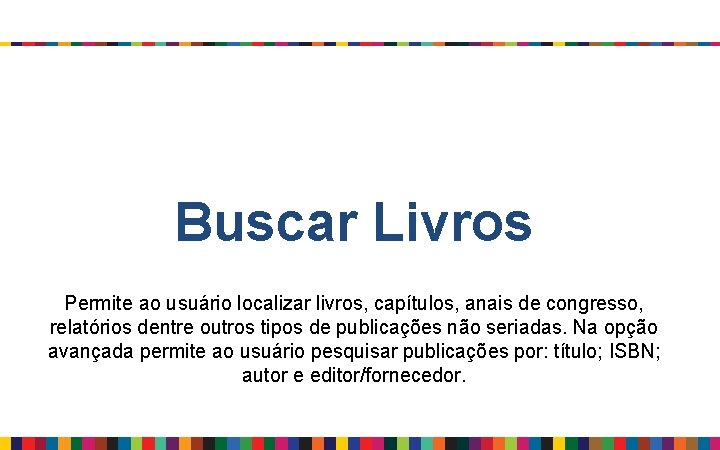 Buscar Livros Permite ao usuário localizar livros, capítulos, anais de congresso, relatórios dentre outros