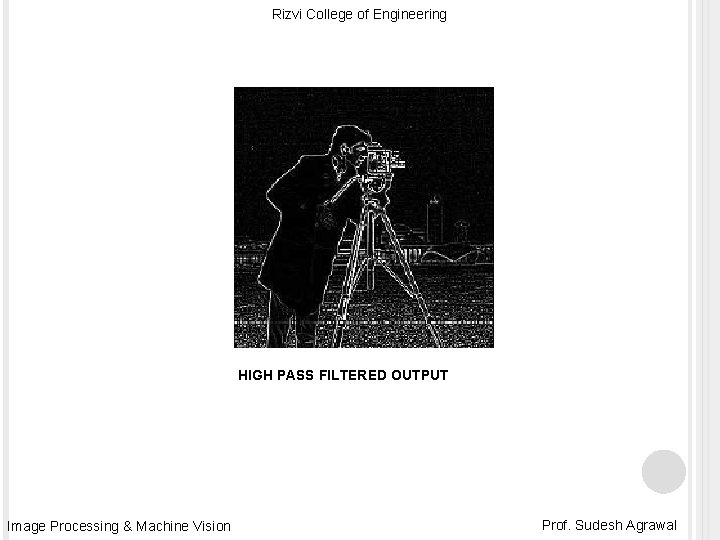 Rizvi College of Engineering HIGH PASS FILTERED OUTPUT Image Processing & Machine Vision Prof.