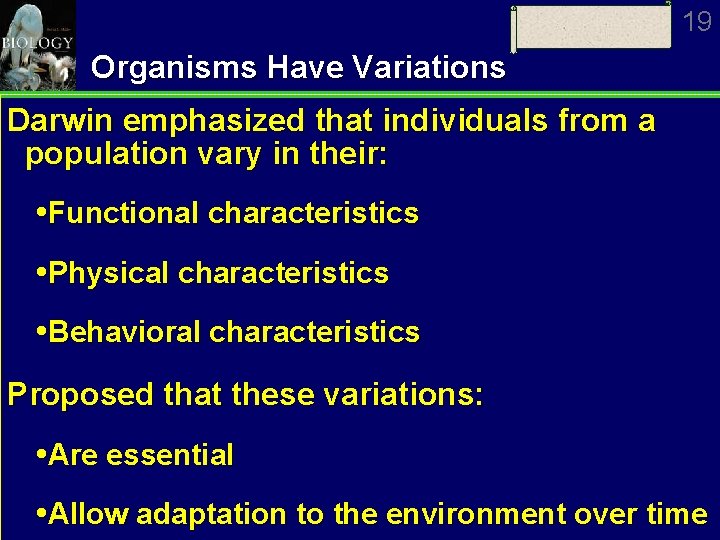 19 Organisms Have Variations Darwin emphasized that individuals from a population vary in their: