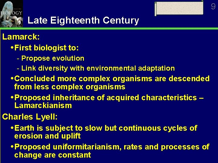 9 Late Eighteenth Century Lamarck: First biologist to: Propose evolution Link diversity with environmental
