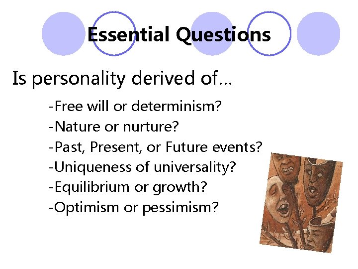 Essential Questions Is personality derived of… -Free will or determinism? -Nature or nurture? -Past, Essential Questions Is personality derived of… -Free will or determinism? -Nature or nurture? -Past,