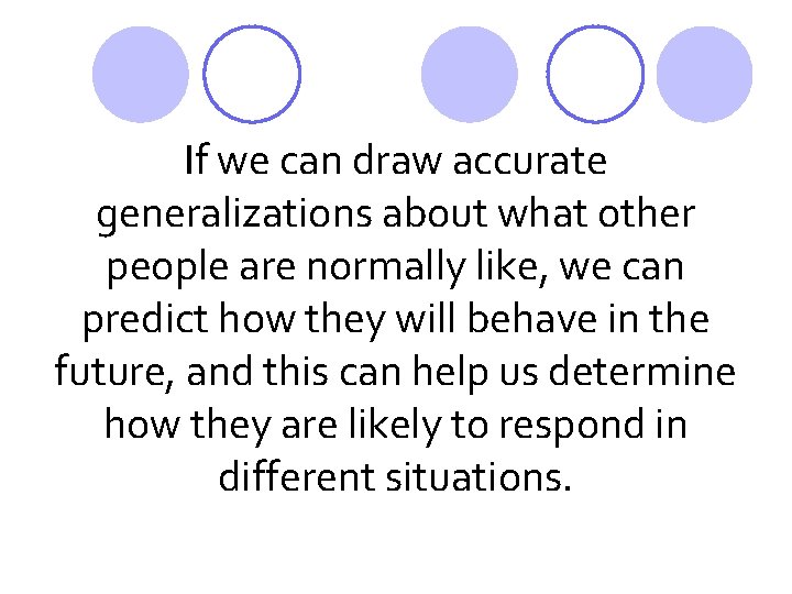 If we can draw accurate generalizations about what other people are normally like, we If we can draw accurate generalizations about what other people are normally like, we