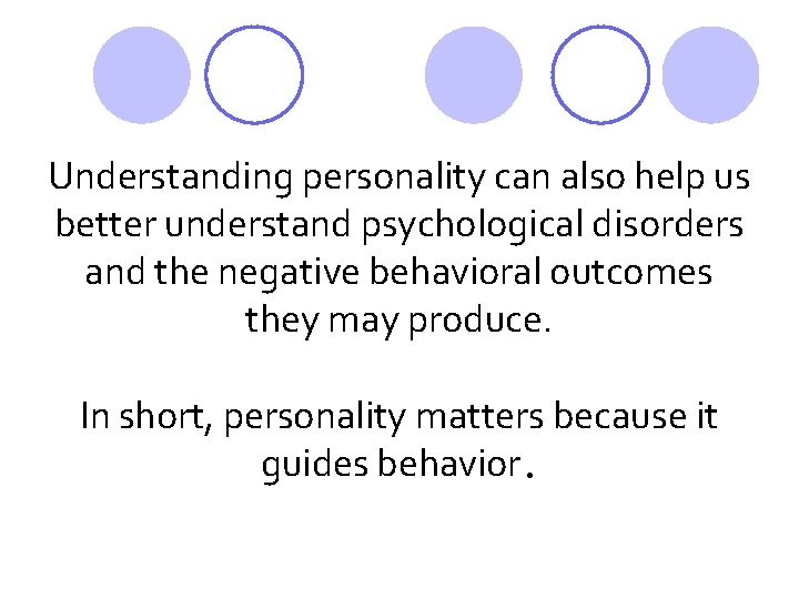 Understanding personality can also help us better understand psychological disorders and the negative behavioral Understanding personality can also help us better understand psychological disorders and the negative behavioral
