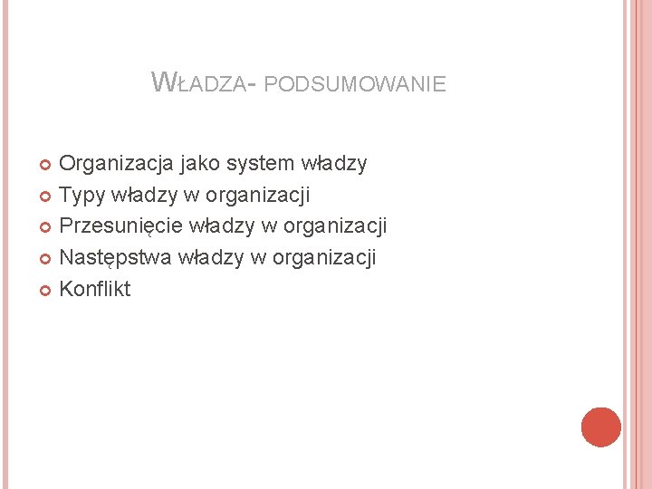 WŁADZA- PODSUMOWANIE Organizacja jako system władzy Typy władzy w organizacji Przesunięcie władzy w organizacji