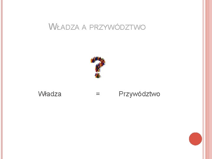 WŁADZA A PRZYWÓDZTWO Władza = Przywództwo 