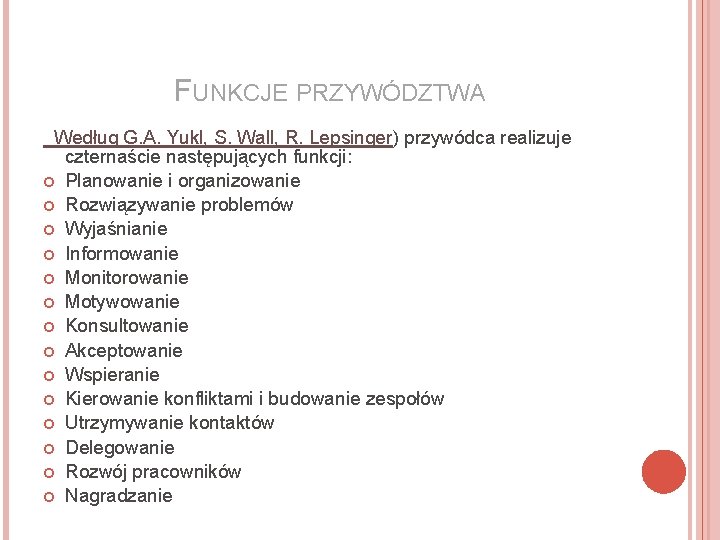 FUNKCJE PRZYWÓDZTWA Według G. A. Yukl, S. Wall, R. Lepsinger) przywódca realizuje czternaście następujących